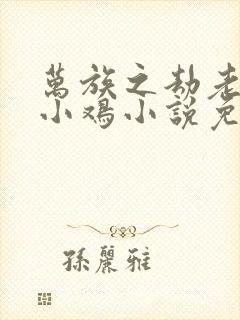 万族之劫老鹰吃小鸡小说免费全本阅读