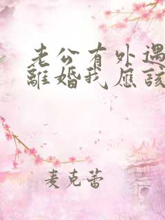 老公有外遇提出离婚我应该怎么办?