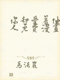 你却爱着他一个人免费漫画下拉式