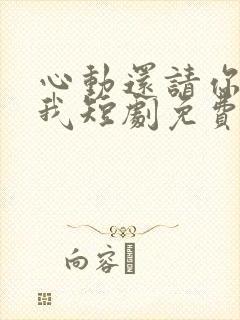 心动还请你告诉我短剧免费观看全集