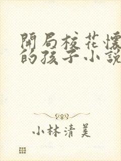 开局校花怀了我的孩子小说完结