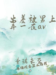 出差被男上司玩弄一夜av