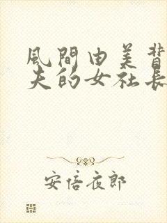 风间由美背叛丈夫的女社长的下场