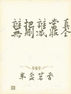 谁把谁当真海棠无删减版全文阅读