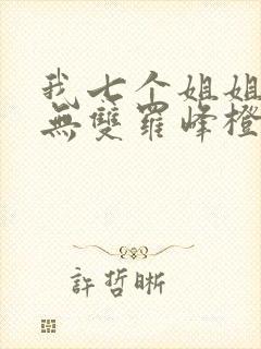 我七个姐姐绝世无双罗峰橙年岁月