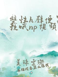 双性h壁便器调教哦np视频