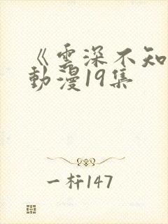 《云深不知梦》动漫19集