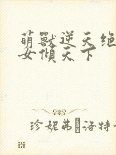 萌兽逆天绝世妖女倾天下