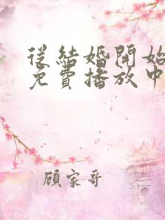 从结婚开始恋爱免费播放中文版