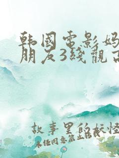 韩国电影妈妈的朋友3线观高清电影在线字幕