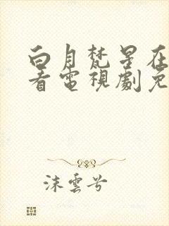 白月梵星在线观看电视剧免费