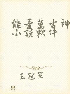 能看万古神帝的小说软件