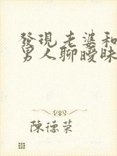 发现老婆和别的男人聊暧昧怎么办