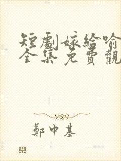 短剧嫁给喻先生全集免费观看