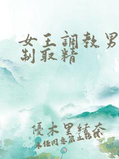 女王调教男奴强制取精