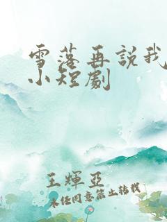 雪落再说我爱你小短剧