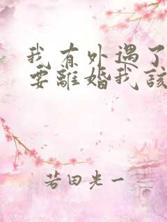 我有外遇了老公要离婚我该怎么