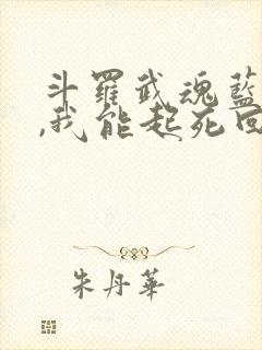 斗罗武魂蓝银草,我能起死回生免费