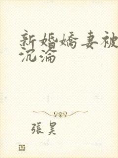 新婚娇妻被调教沉沦