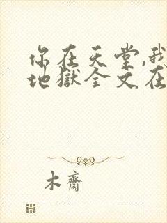 你在天堂,我入地狱全文在线看免费全文