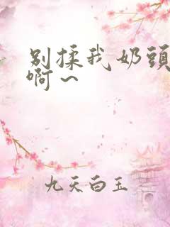 别揉我奶头嗯～啊～