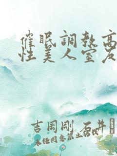 催眠调教高冷双性美人室友梁衡