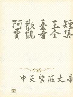 阿欢秦王短剧免费观看全集视频