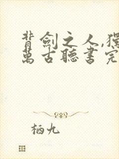 背剑之人,独断万古听书完整版