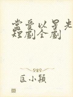 当爱以星光为牢短剧全剧