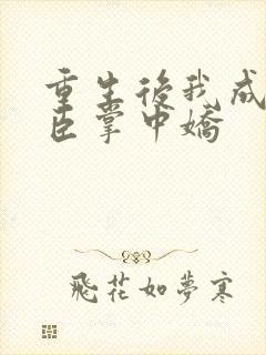 重生后我成了权臣掌中娇