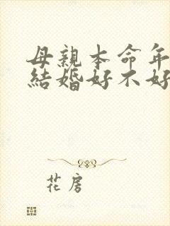 母亲本命年儿子结婚好不好