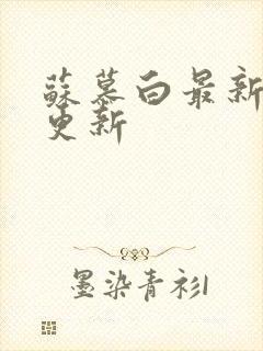 苏慕白最新章节更新