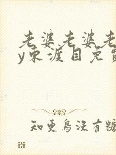 老婆老婆老婆by东渡目免费阅读