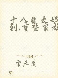 十八岁太奶奶驾到,重整家族荣耀合集