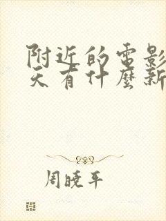 附近的电影院今天有什么新电影