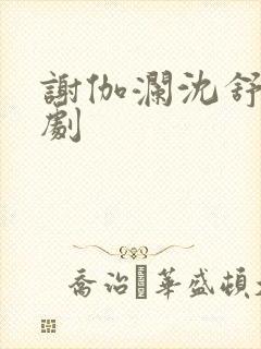 谢伽澜沈舒瑶短剧