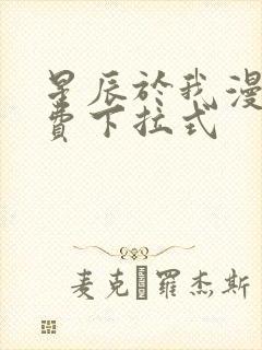 星辰于我漫画免费下拉式