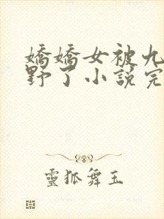 娇娇女被九叔宠野了小说完整版