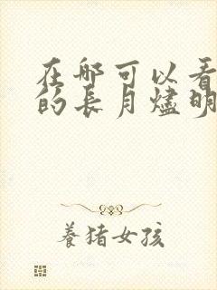 在哪可以看免费的长月烬明