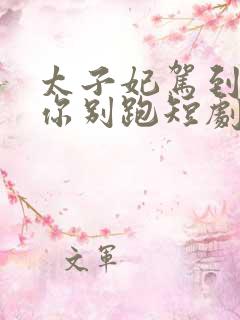 太子妃驾到总裁你别跑短剧合集