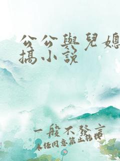 公公与儿媳妇乱搞小说