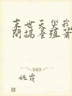 末世天灾我在空间搞养殖萧明月