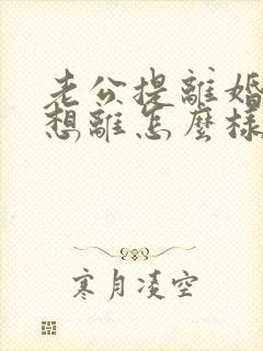 老公提离婚我不想离怎么样挽救