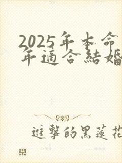2025年本命年适合结婚吗