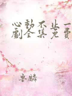 心动不止一刻短剧全集免费观看