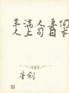 丰满人妻伺候黑人上司日本电影在线