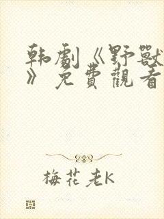 韩剧《野兽风云》免费观看