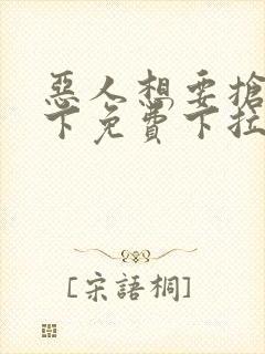 恶人想要抢救一下免费下拉式漫画