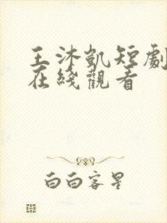 王沐凯短剧深情在线观看