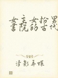 女主女扮男装去书院的古代文